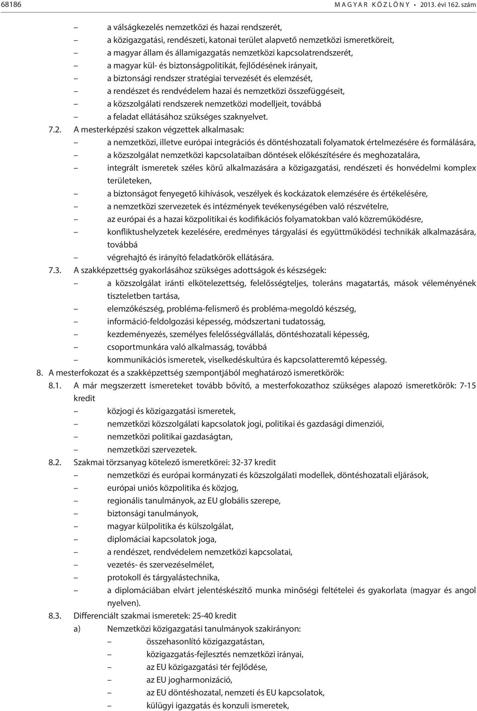 magyar kül- és biztonságpolitikát, fejlődésének irányait, a biztonsági rendszer stratégiai tervezését és elemzését, a rendészet és rendvédelem hazai és nemzetközi összefüggéseit, a közszolgálati