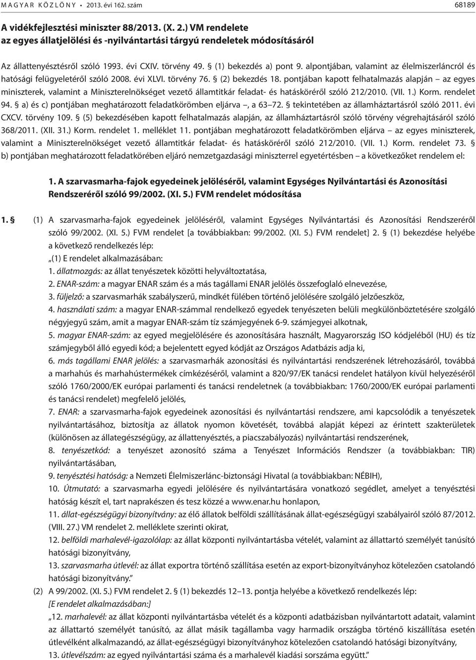 pontjában kapott felhatalmazás alapján az egyes miniszterek, valamint a Miniszterelnökséget vezető államtitkár feladat- és hatásköréről szóló 212/2010. (VII. 1.) Korm. rendelet 94.