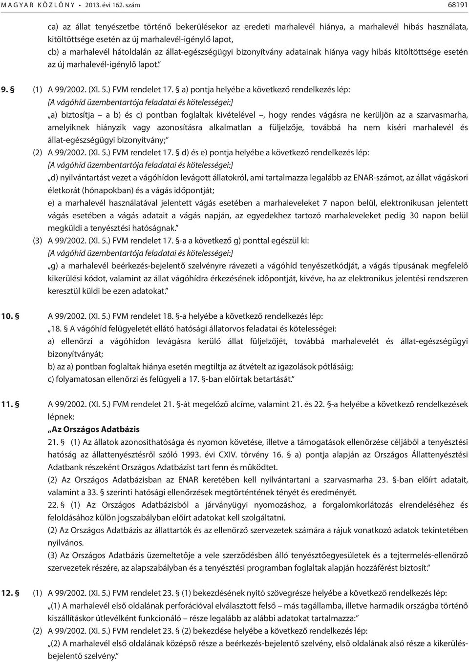 az állat-egészségügyi bizonyítvány adatainak hiánya vagy hibás kitöltöttsége esetén az új marhalevél-igénylő lapot. 9. (1) A 99/2002. (XI. 5.) FVM rendelet 17.