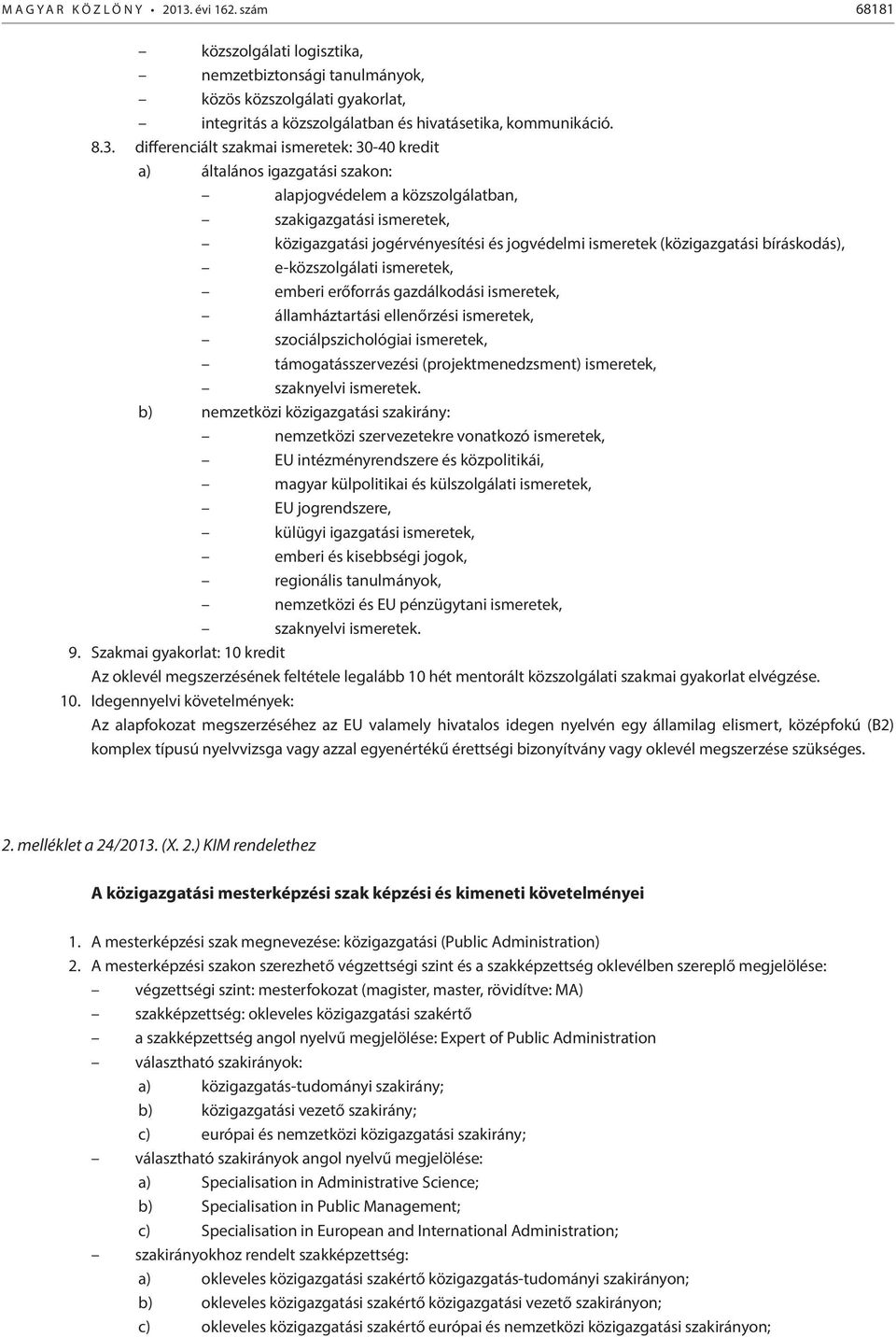 (közigazgatási bíráskodás), e-közszolgálati ismeretek, emberi erőforrás gazdálkodási ismeretek, államháztartási ellenőrzési ismeretek, szociálpszichológiai ismeretek, támogatásszervezési