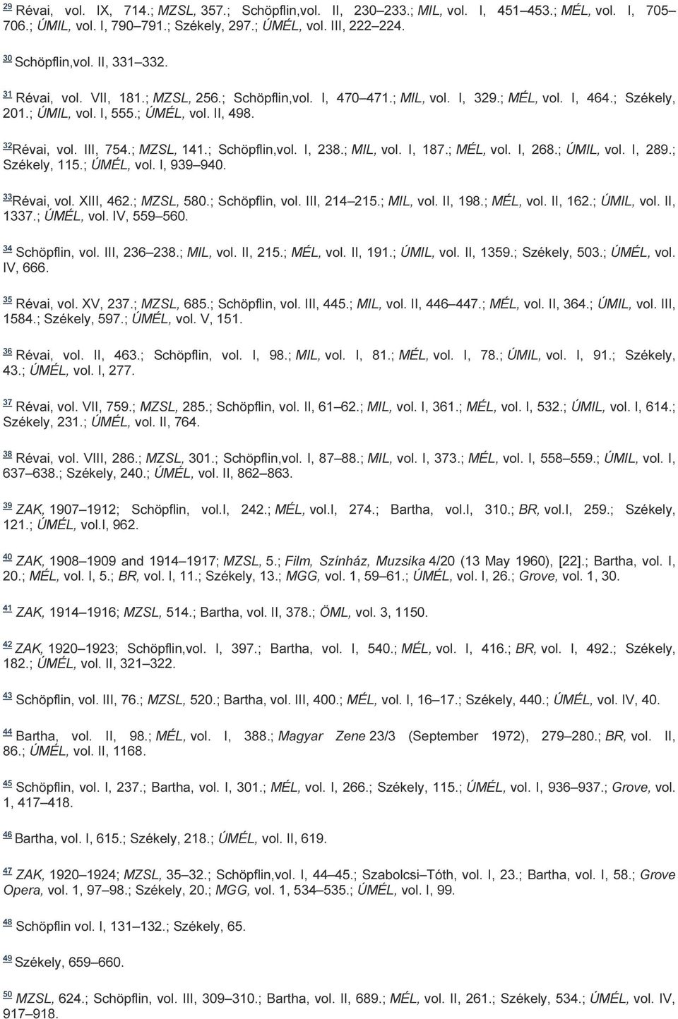 ; MZSL, 141.; Schöpflin,vol. I, 238.; MIL, vol. I, 187.; MÉL, vol. I, 268.; ÚMIL, vol. I, 289.; Székely, 115.; ÚMÉL, vol. I, 939 940. 33 Révai, vol. XIII, 462.; MZSL, 580.; Schöpflin, vol.