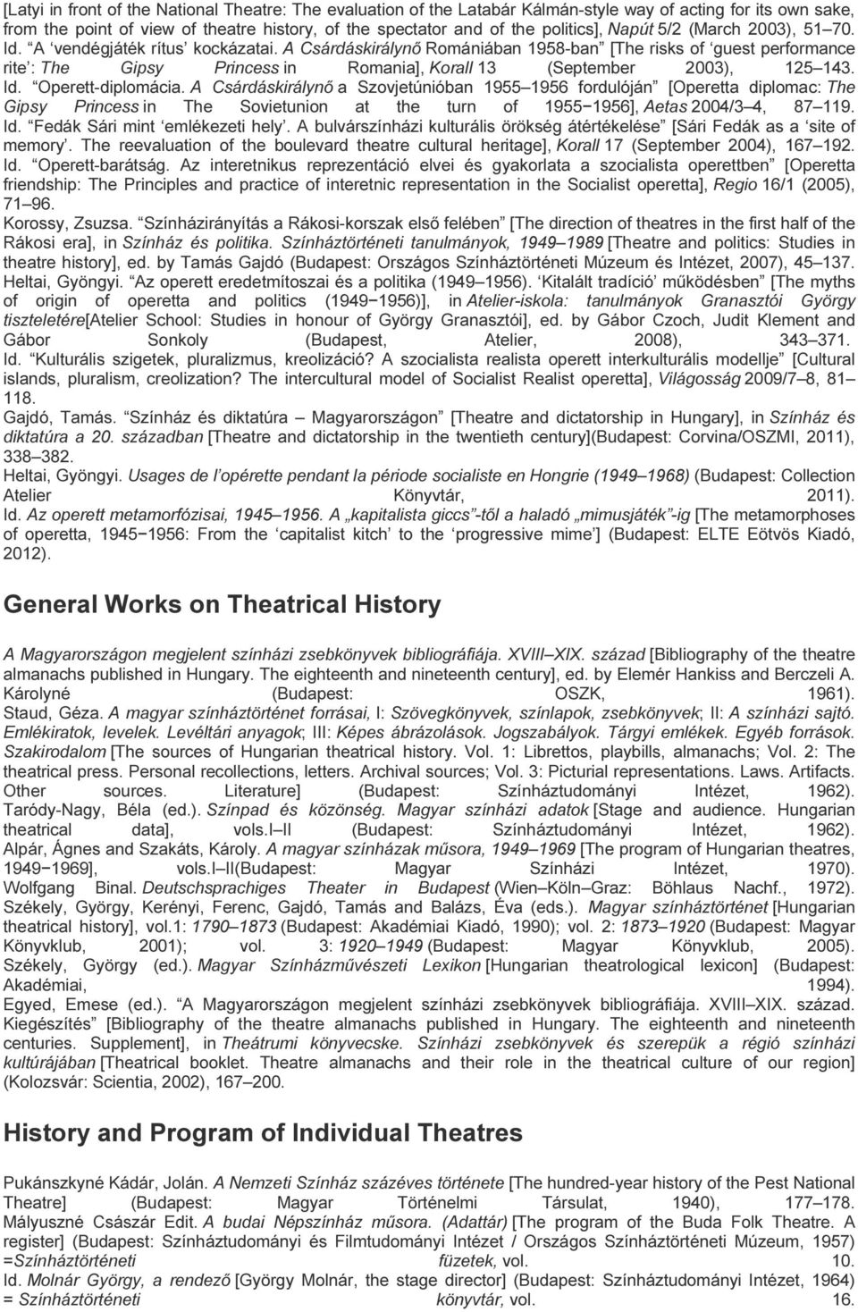 A Csárdáskirálynő Romániában 1958-ban [The risks of guest performance rite : The Gipsy Princess in Romania], Korall 13 (September 2003), 125 143. Id. Operett-diplomácia.