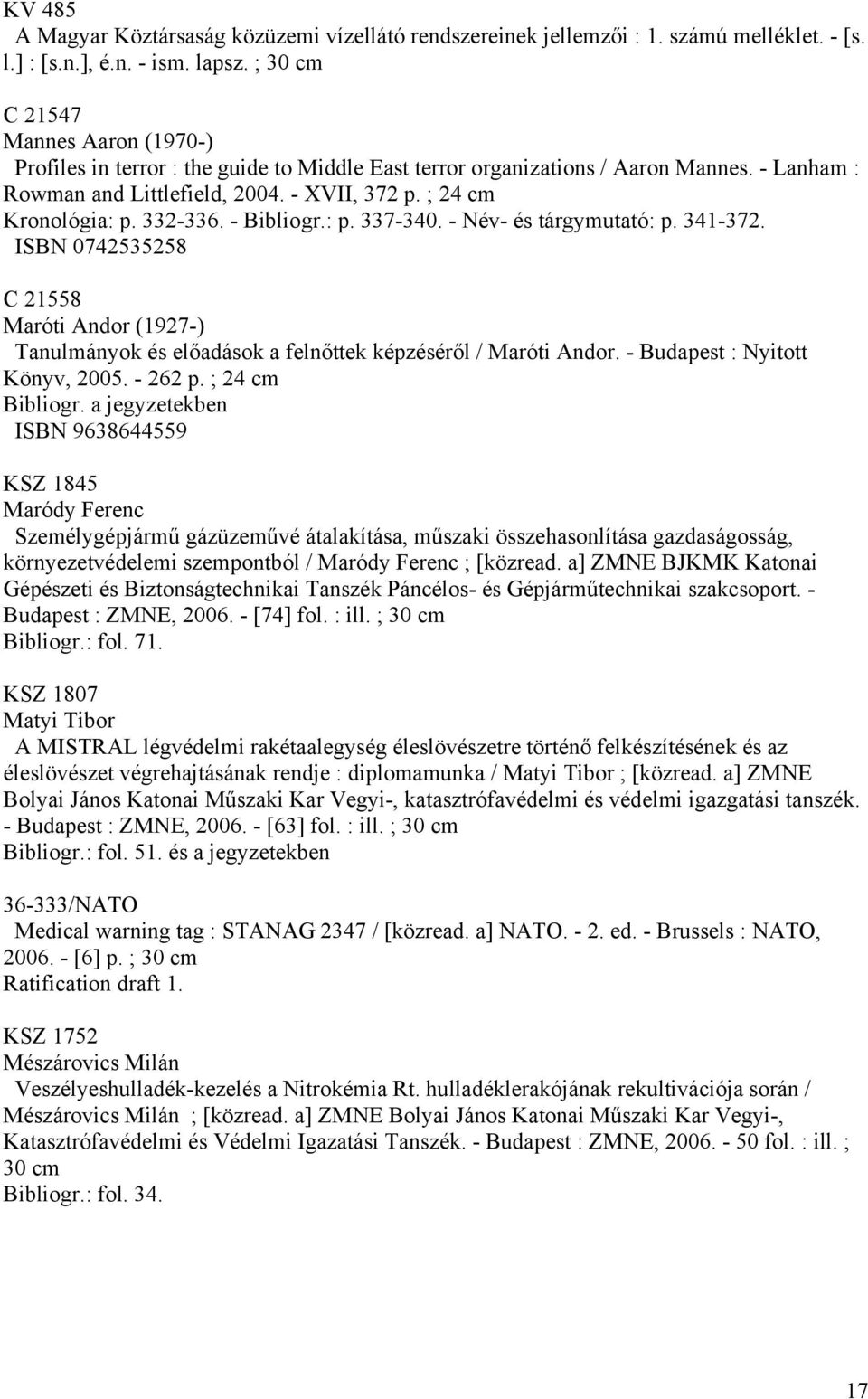 332-336. - Bibliogr.: p. 337-340. - Név- és tárgymutató: p. 341-372. ISBN 0742535258 C 21558 Maróti Andor (1927-) Tanulmányok és előadások a felnőttek képzéséről / Maróti Andor.