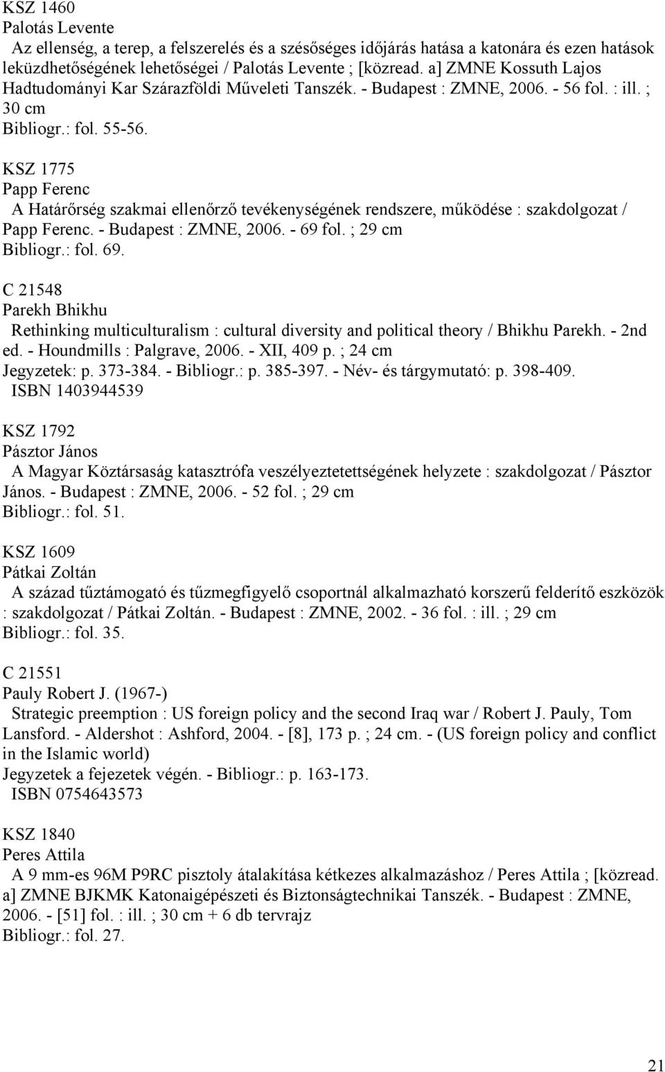 KSZ 1775 Papp Ferenc A Határőrség szakmai ellenőrző tevékenységének rendszere, működése : szakdolgozat / Papp Ferenc. - Budapest : ZMNE, 2006. - 69 