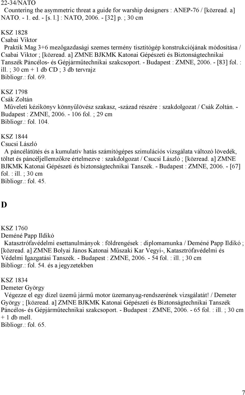 a] ZMNE BJKMK Katonai Gépészeti és Biztonságtechnikai Tanszék Páncélos- és Gépjárműtechnikai szakcsoport. - Budapest : ZMNE, 2006. - [83] fol. : ill. ; 30 cm + 1 db CD ; 3 db tervrajz Bibliogr.: fol.