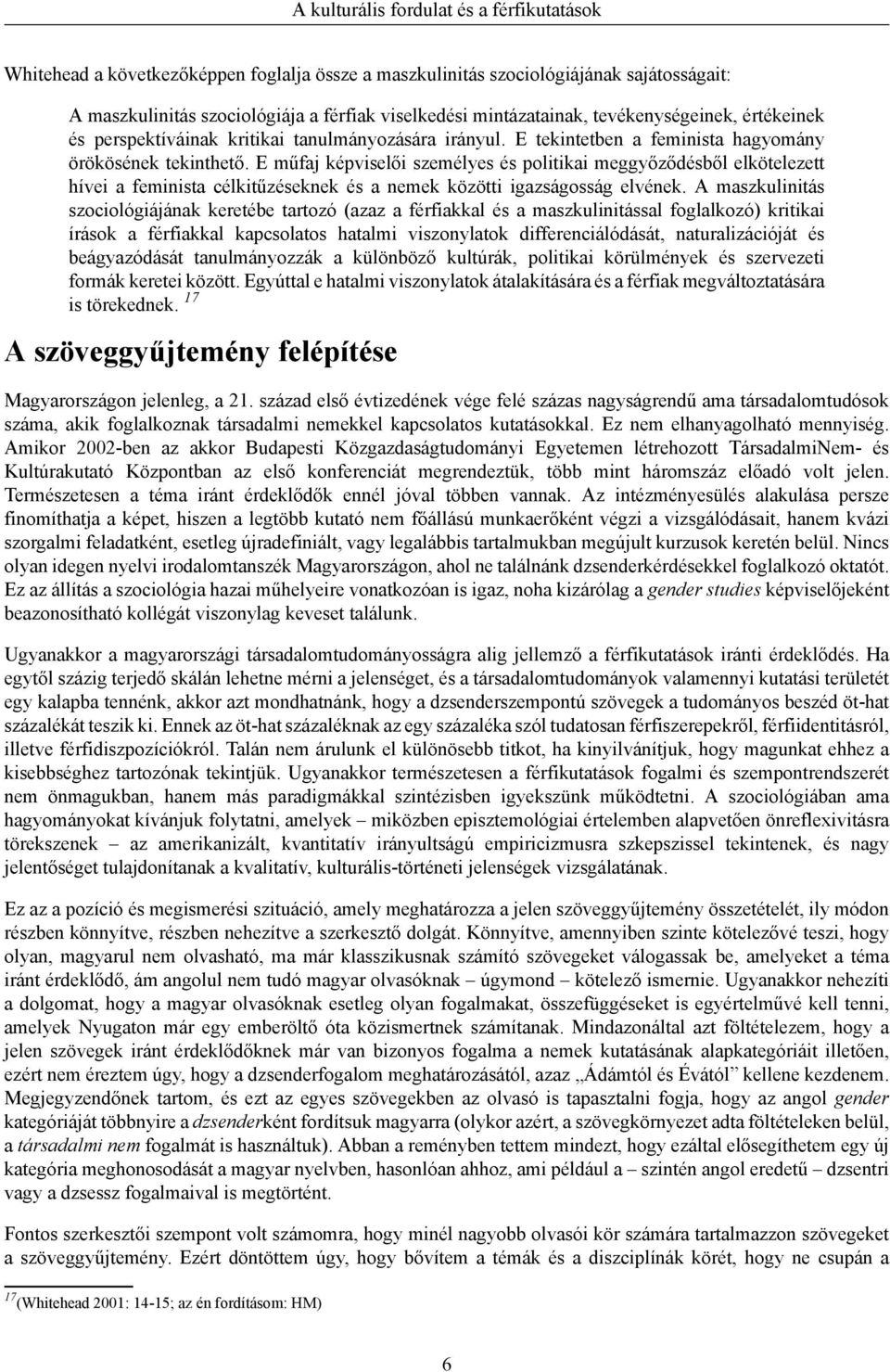 E műfaj képviselői személyes és politikai meggyőződésből elkötelezett hívei a feminista célkitűzéseknek és a nemek közötti igazságosság elvének.