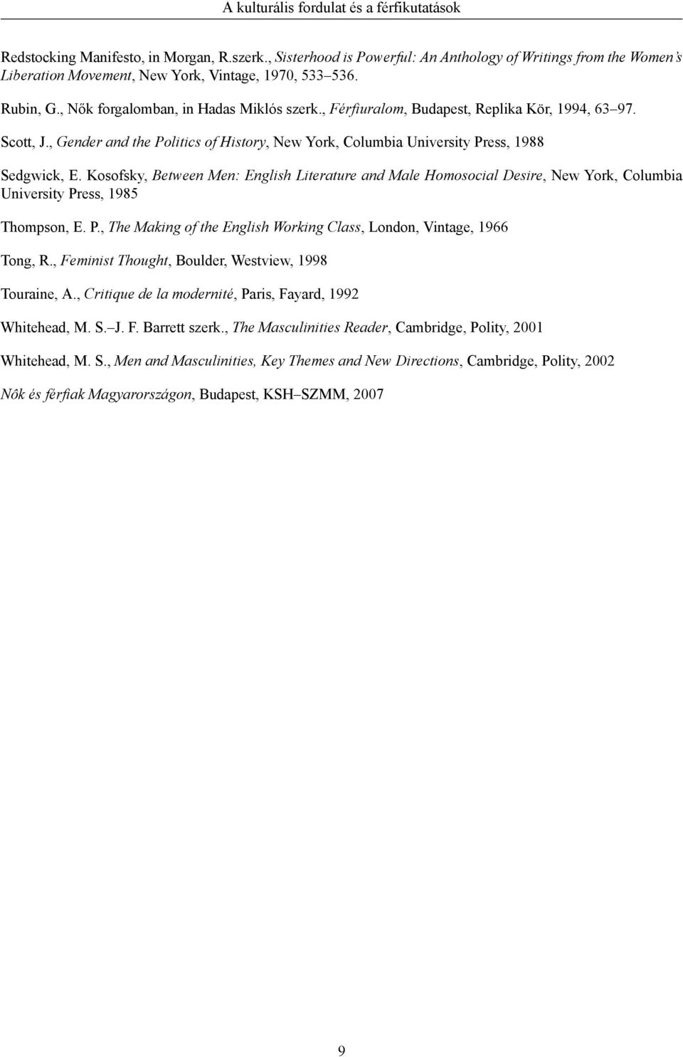 , Férfiuralom, Budapest, Replika Kör, 1994, 63 97. Scott, J., Gender and the Politics of History, New York, Columbia University Press, 1988 Sedgwick, E.