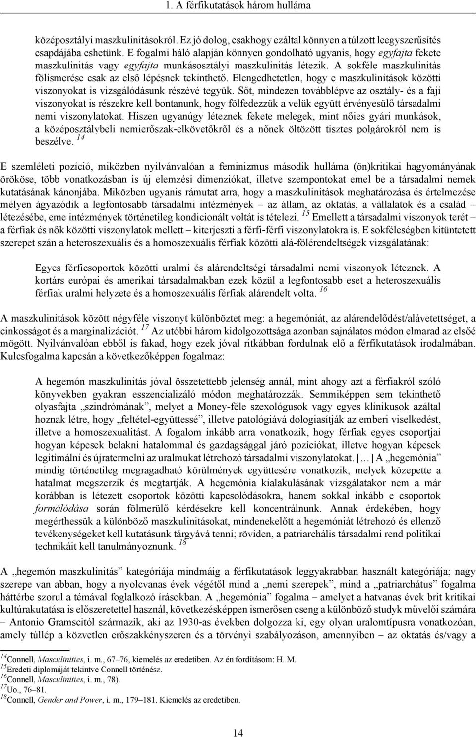 A sokféle maszkulinitás fölismerése csak az első lépésnek tekinthető. Elengedhetetlen, hogy e maszkulinitások közötti viszonyokat is vizsgálódásunk részévé tegyük.