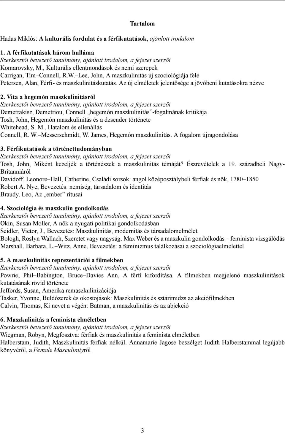 Lee, John, A maszkulinitás új szociológiája felé Petersen, Alan, Férfi- és maszkulinitáskutatás. Az új elméletek jelentősége a jövőbeni kutatásokra nézve 2.