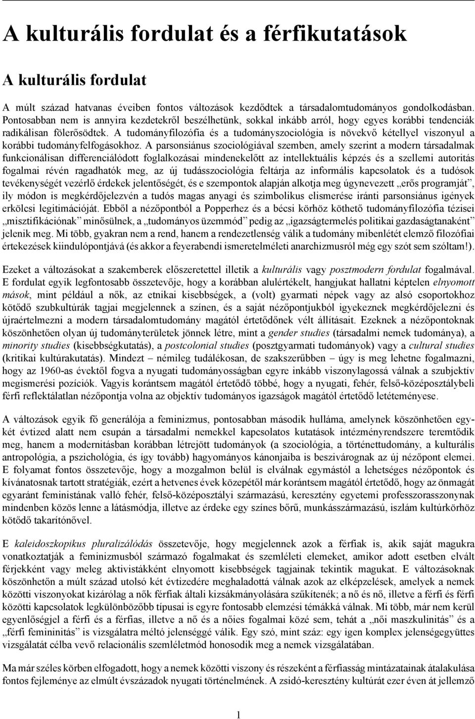 A tudományfilozófia és a tudományszociológia is növekvő kétellyel viszonyul a korábbi tudományfelfogásokhoz.