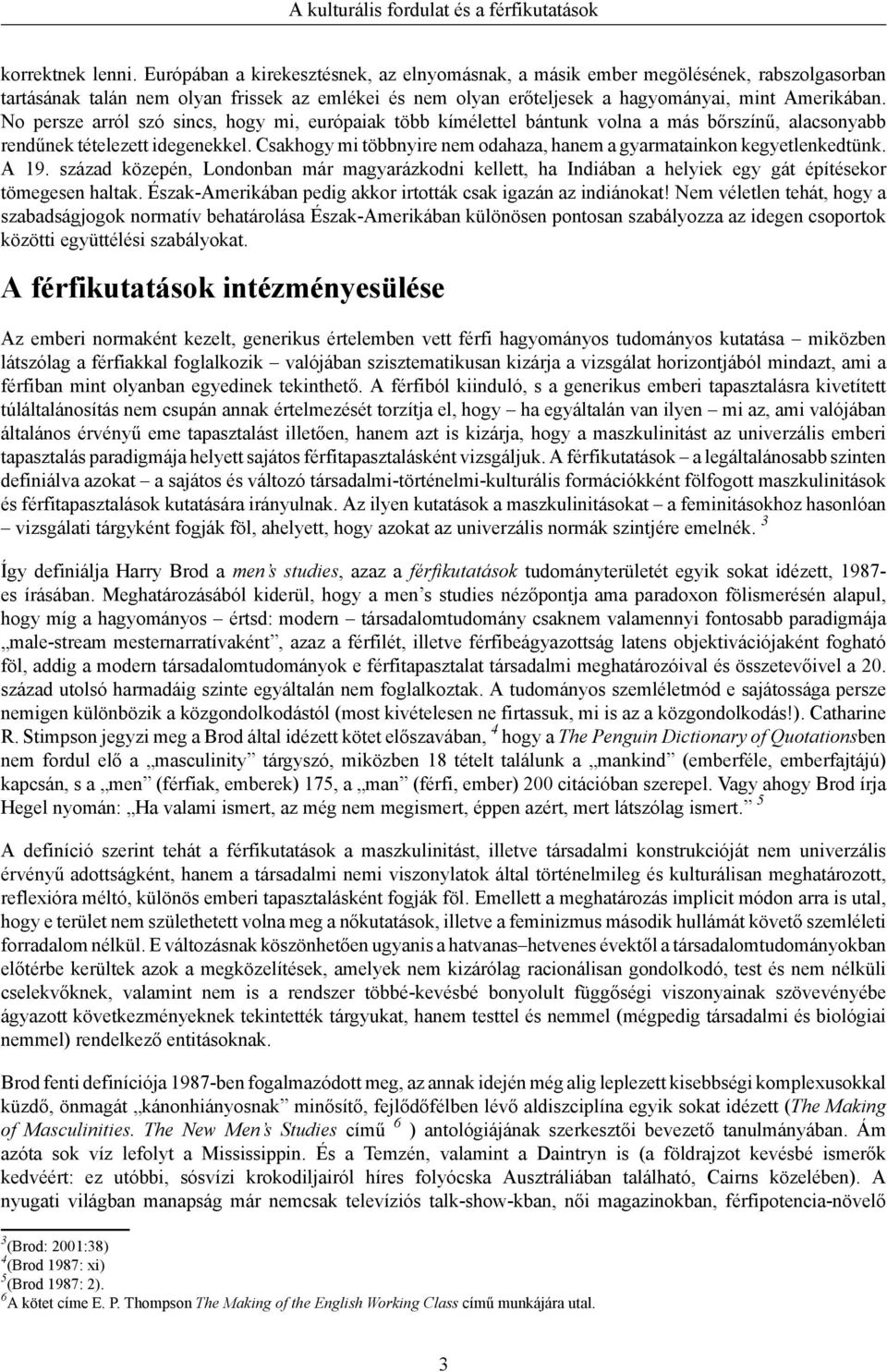 No persze arról szó sincs, hogy mi, európaiak több kímélettel bántunk volna a más bőrszínű, alacsonyabb rendűnek tételezett idegenekkel.