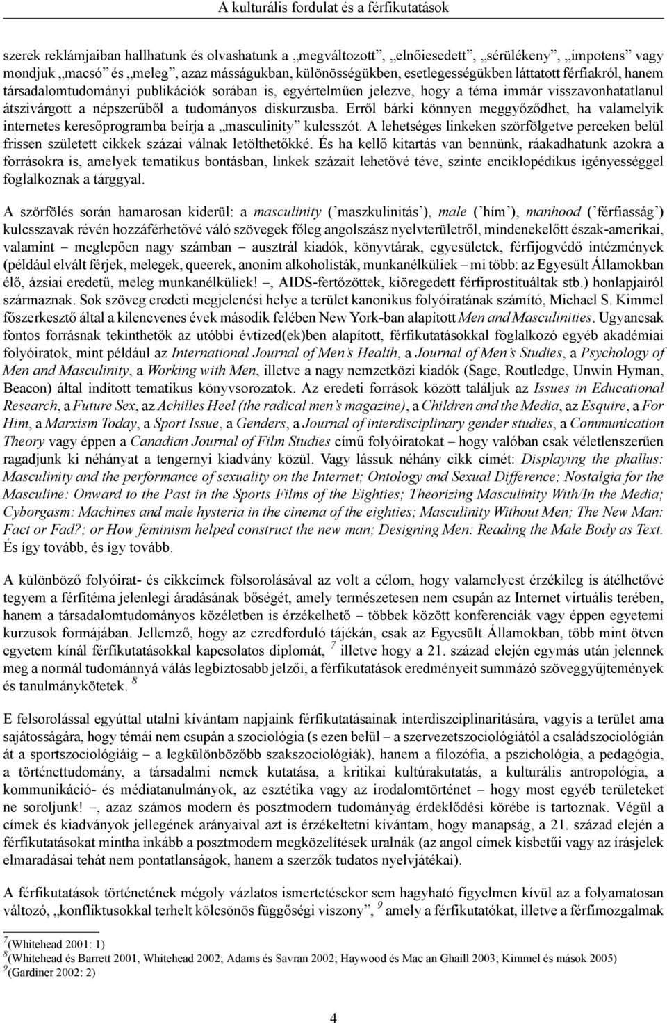 tudományos diskurzusba. Erről bárki könnyen meggyőződhet, ha valamelyik internetes keresőprogramba beírja a masculinity kulcsszót.