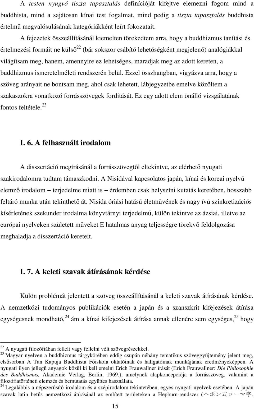 A fejezetek összeállításánál kiemelten törekedtem arra, hogy a buddhizmus tanítási és értelmezési formáit ne külső 22 (bár sokszor csábító lehetőségként megjelenő) analógiákkal világítsam meg, hanem,