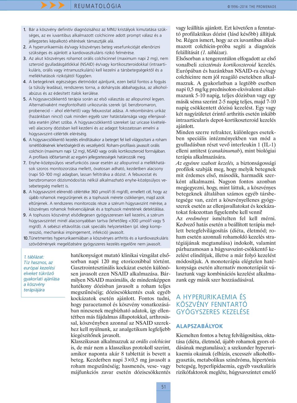 Az akut köszvényes rohamot orális colchicinnel (maximum napi 2 mg), nem szteroid gyulladásgátlókkal (NSAID) és/vagy kortikoszteroidokkal (intra arti - kuláris, orális vagy intramuszkuláris) kell