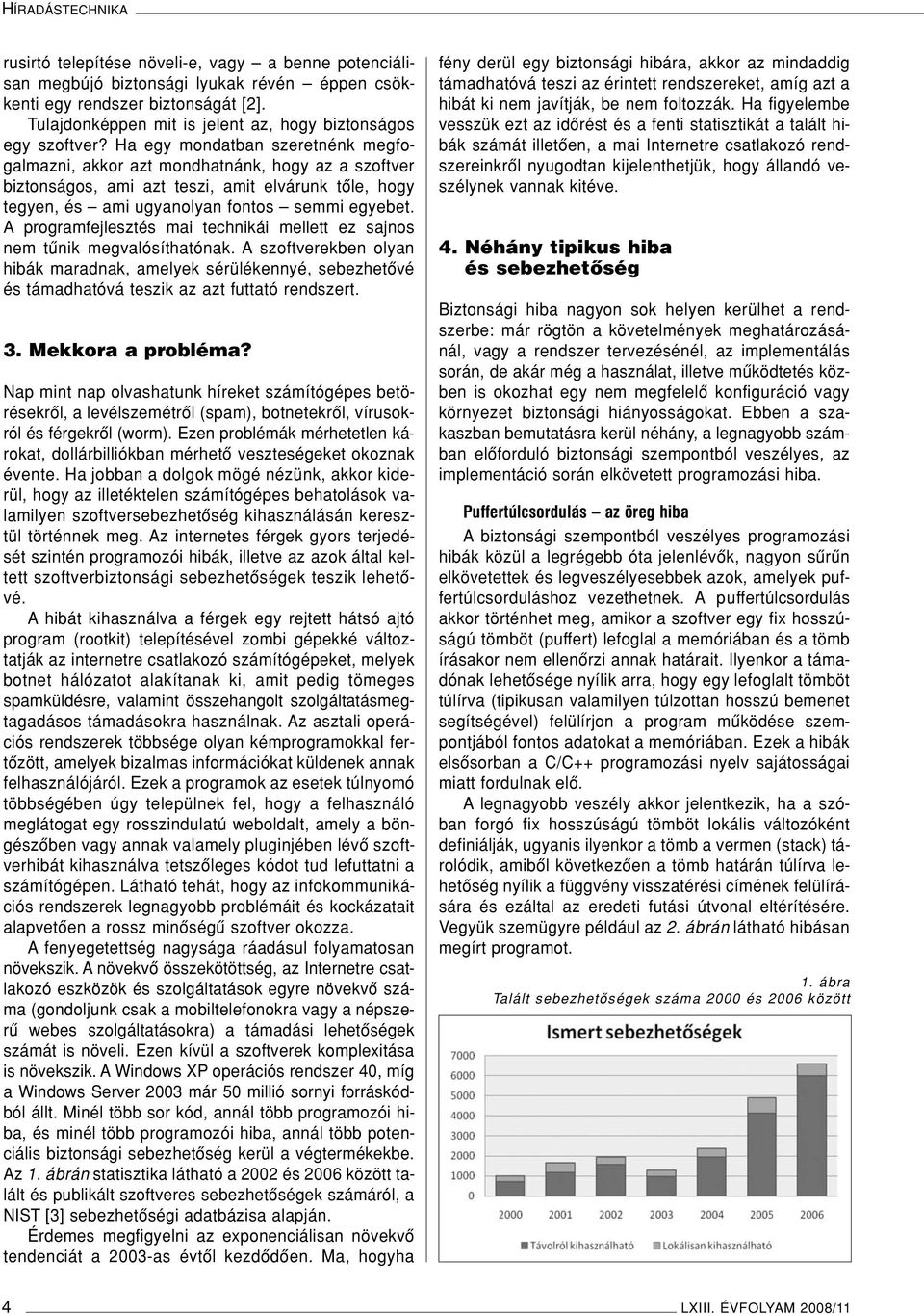 Ha egy mondatban szeretnénk megfogalmazni, akkor azt mondhatnánk, hogy az a szoftver biztonságos, ami azt teszi, amit elvárunk tôle, hogy tegyen, és ami ugyanolyan fontos semmi egyebet.