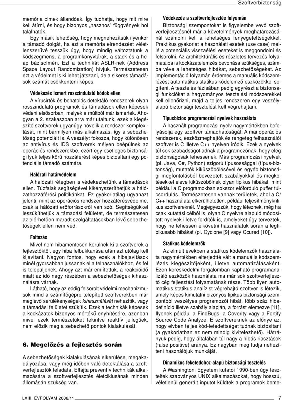 heap báziscímén. Ezt a technikát ASLR-nek (Address Space Layout Randomization) hívjuk. Természetesen ezt a védelmet is ki lehet játszani, de a sikeres támadások számát csökkenteni képes.