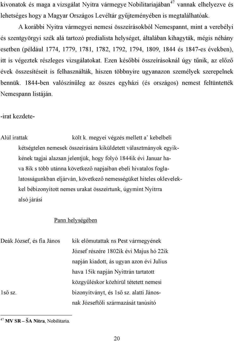 1781, 1782, 1792, 1794, 1809, 1844 és 1847-es években), itt is végeztek részleges vizsgálatokat.