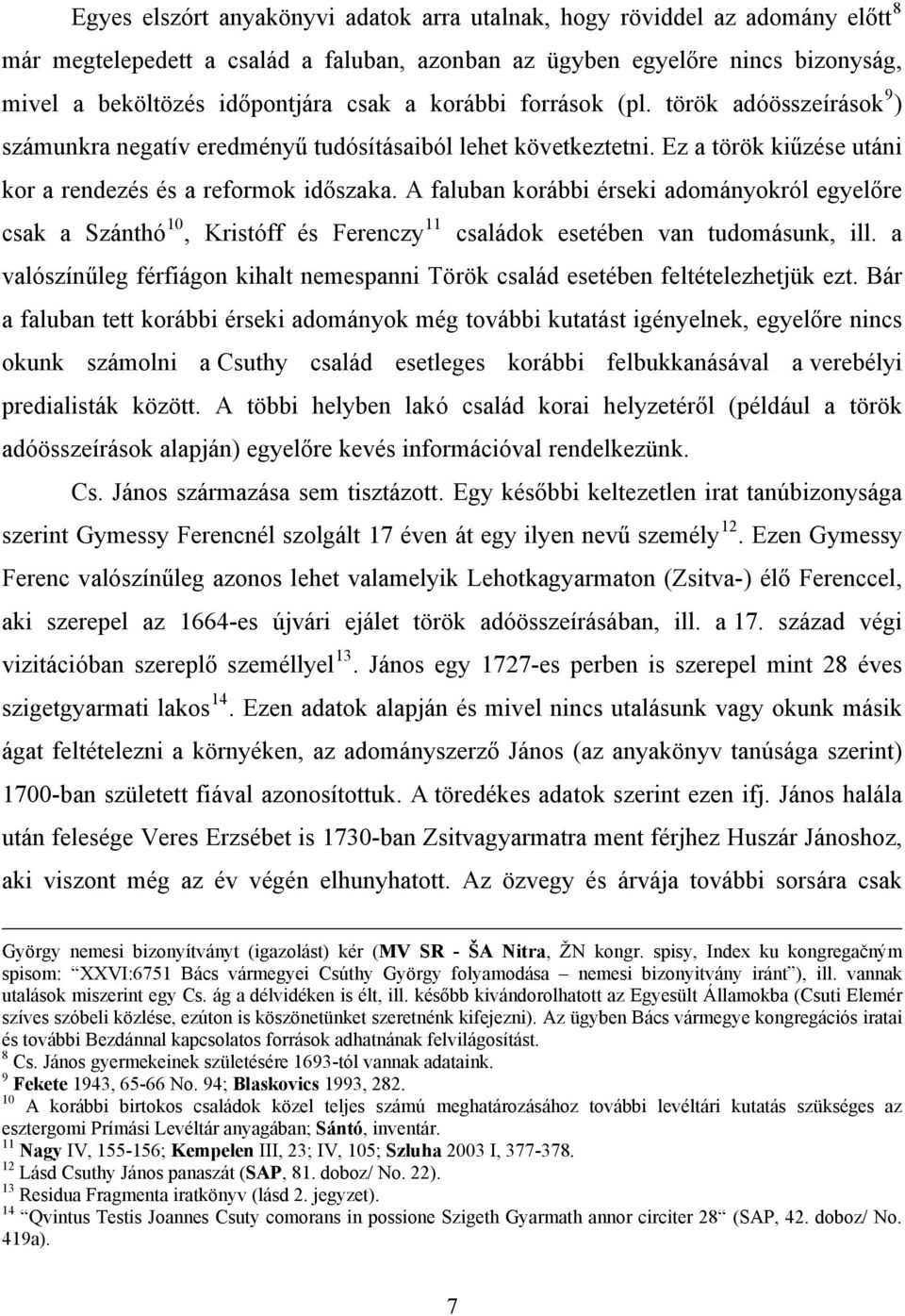 A faluban korábbi érseki adományokról egyelőre csak a Szánthó 10, Kristóff és Ferenczy 11 családok esetében van tudomásunk, ill.