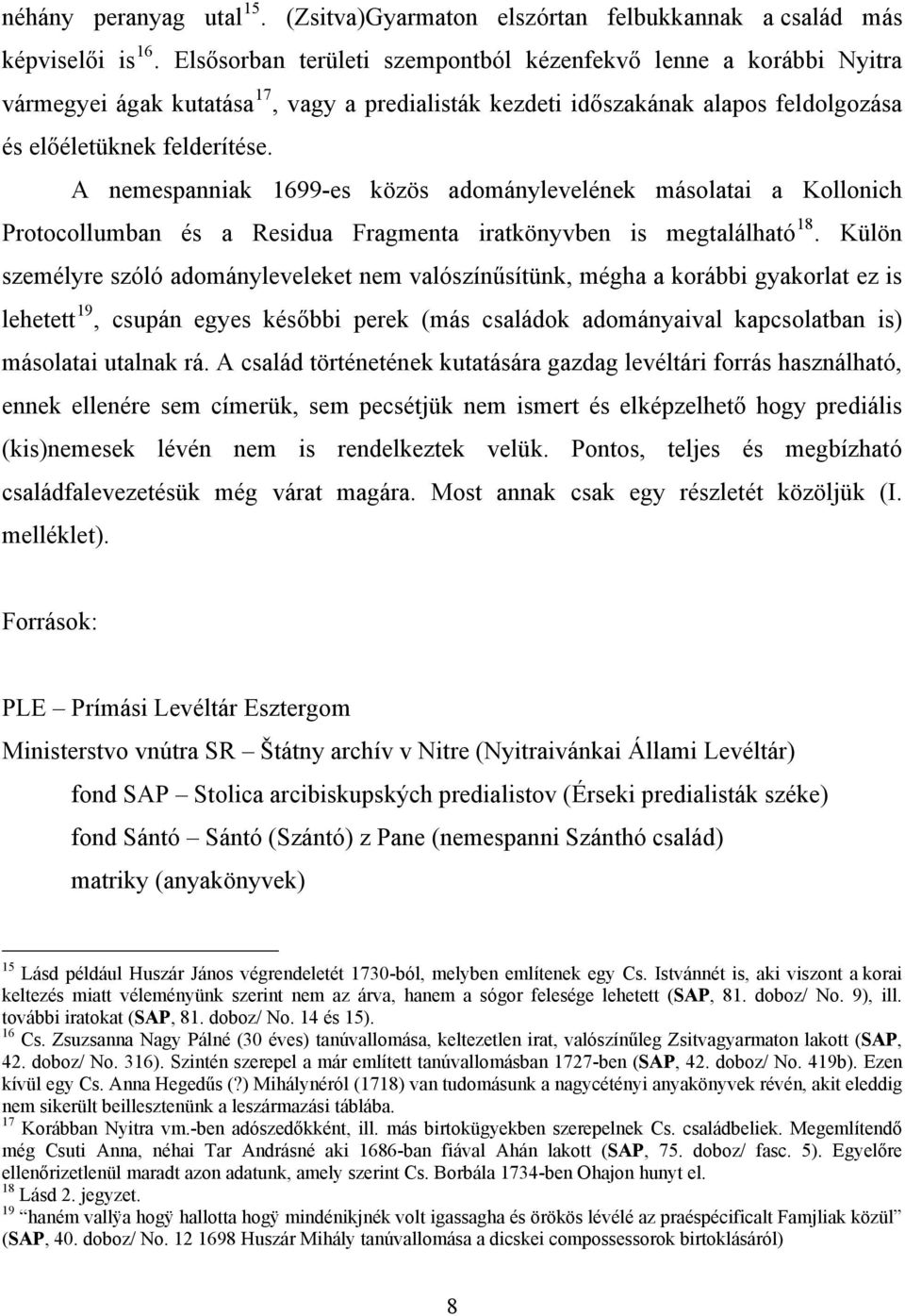 A nemespanniak 1699-es közös adománylevelének másolatai a Kollonich Protocollumban és a Residua Fragmenta iratkönyvben is megtalálható 18.