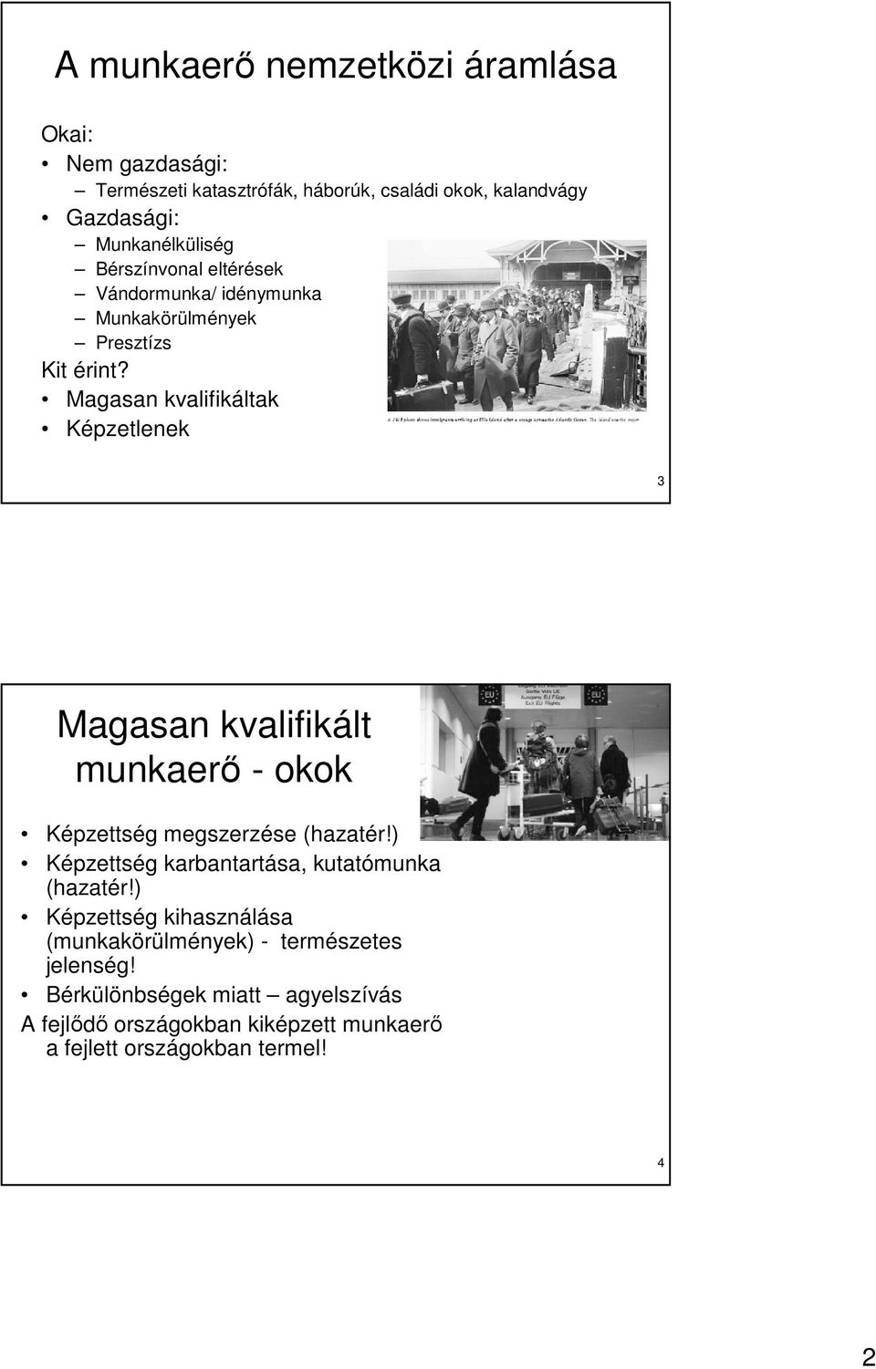 Magasan kvalifikáltak Képzetlenek 3 Magasan kvalifikált munkaerı - okok Képzettség megszerzése (hazatér!