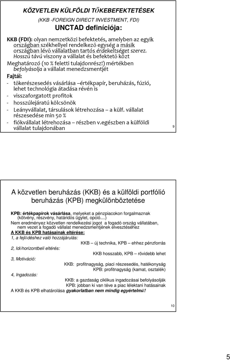 ) mértékben befolyásolja a vállalat menedzsmentjét Fajtái: - tıkerészesedésvásárlása értékpapír, beruházás, fúzió, lehet technológia átadása révén is - visszaforgatott profitok - hosszúlejáratú