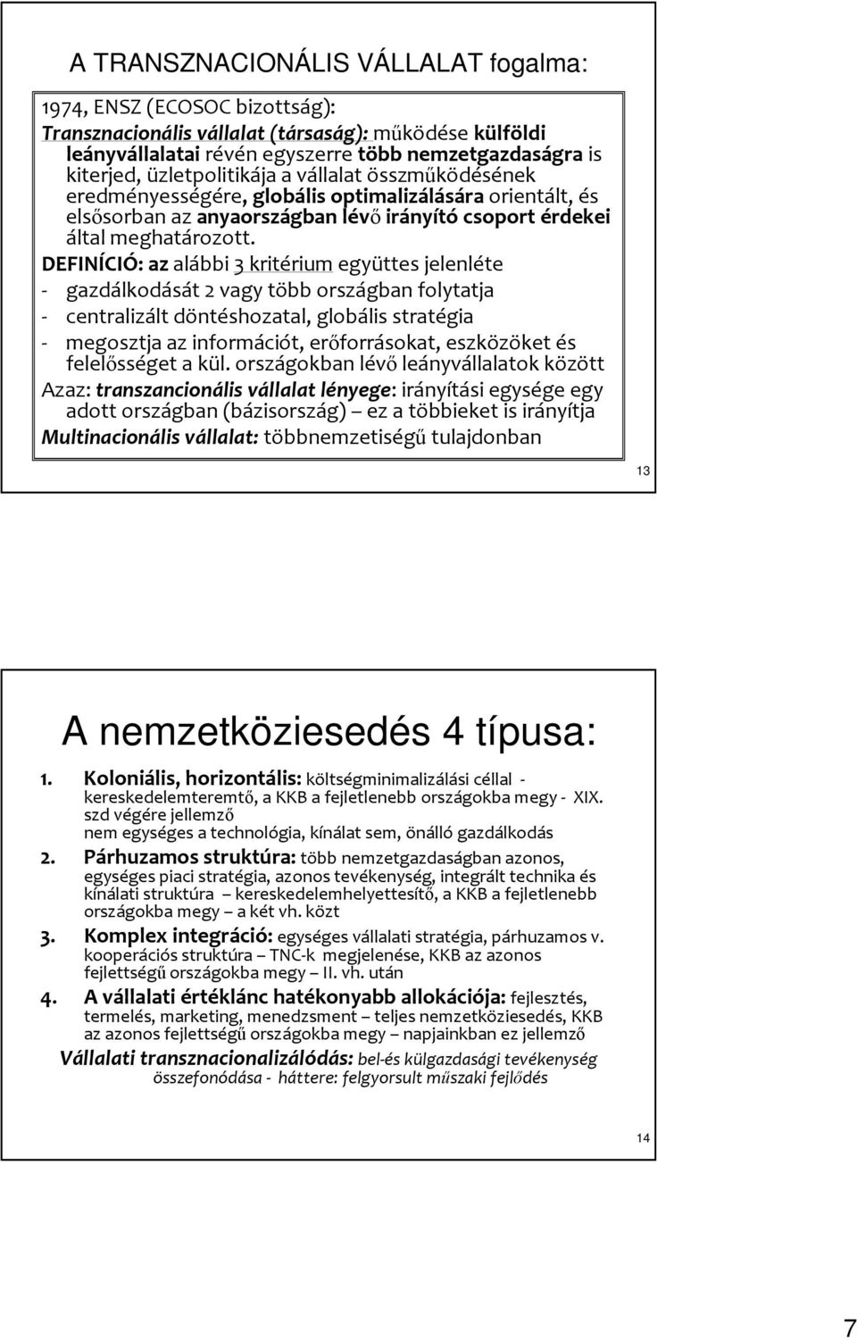 DEFINÍCIÓ: az alábbi 3 kritérium együttes jelenléte - gazdálkodását 2 vagy több országban folytatja - centralizált döntéshozatal, globális stratégia - megosztja az információt, erıforrásokat,