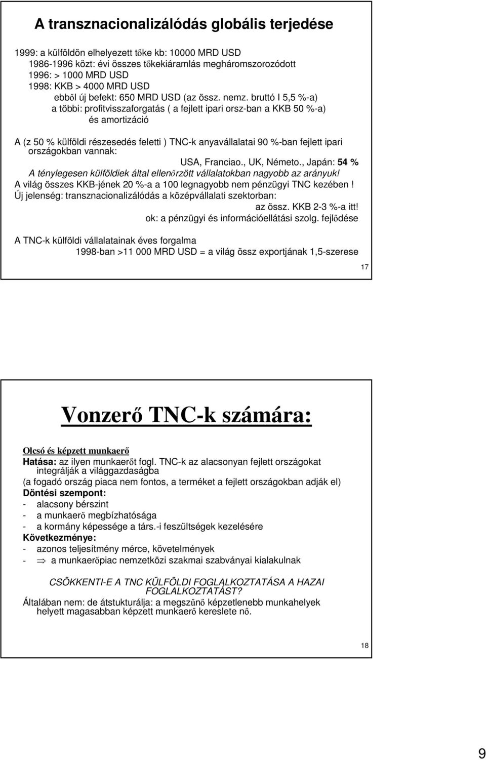 bruttó I 5,5 %-a) a többi: profitvisszaforgatás ( a fejlett ipari orsz-ban a KKB 50 %-a) és amortizáció A (z 50 % külföldi részesedés feletti ) TNC-k anyavállalatai 90 %-ban fejlett ipari országokban