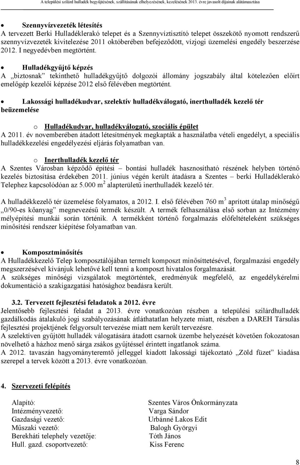 Hulladékgyűjtő képzés A biztosnak tekinthető hulladékgyűjtő dolgozói állomány jogszabály által kötelezően előírt emelőgép kezelői képzése 2012 első félévében megtörtént.