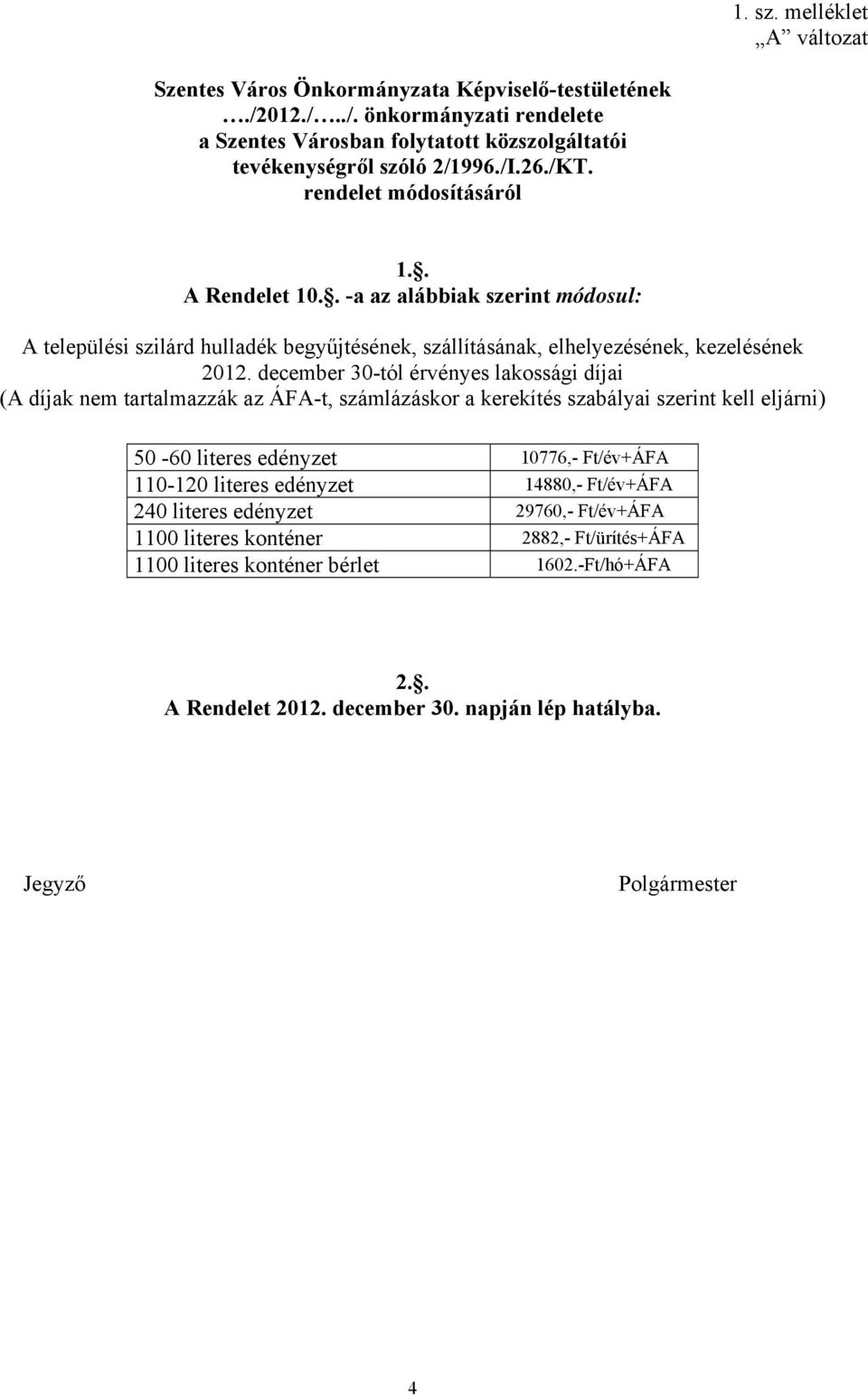 december 30-tól érvényes lakossági díjai (A díjak nem tartalmazzák az ÁFA-t, számlázáskor a kerekítés szabályai szerint kell eljárni) 50-60 literes edényzet 10776,- Ft/év+ÁFA 110-120 literes