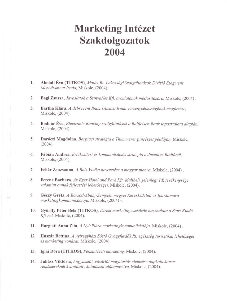 Bodnár Éva, Electronic Banking szolgáltatások a Raiffeisen Bank tapasztalata alapján, 5. Daróczi Magdolna, Borpiaci stratégia a Thummerer pincészet példáján, Miskolc, 6.