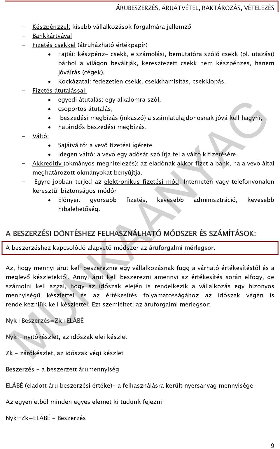 - Fizetés átutalással: - Váltó: egyedi átutalás: egy alkalomra szól, csoportos átutalás, beszedési megbízás (inkaszó) a számlatulajdonosnak jóvá kell hagyni, határidős beszedési megbízás.