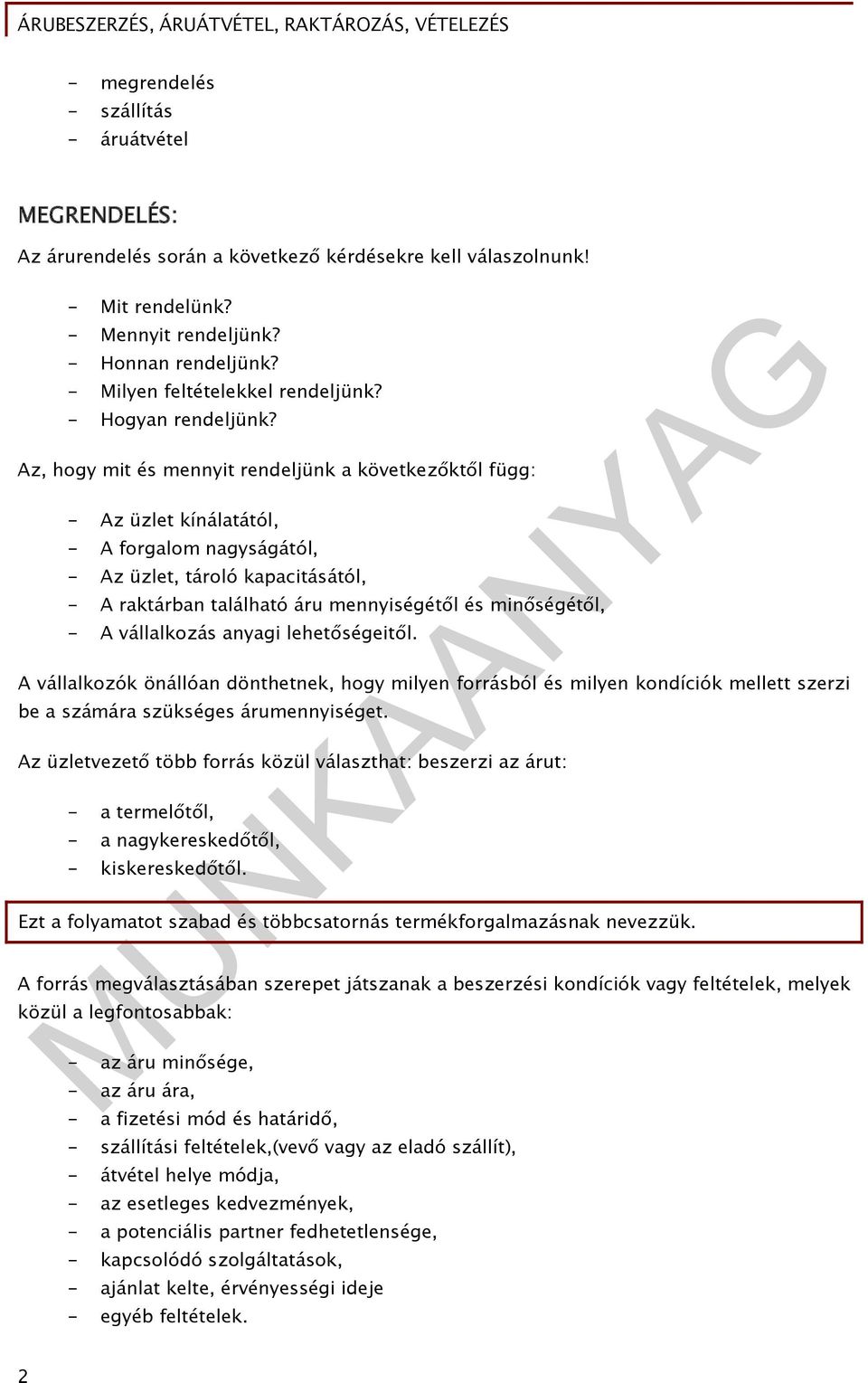 Az, hogy mit és mennyit rendeljünk a következőktől függ: - Az üzlet kínálatától, - A forgalom nagyságától, - Az üzlet, tároló kapacitásától, - A raktárban található áru mennyiségétől és minőségétől,