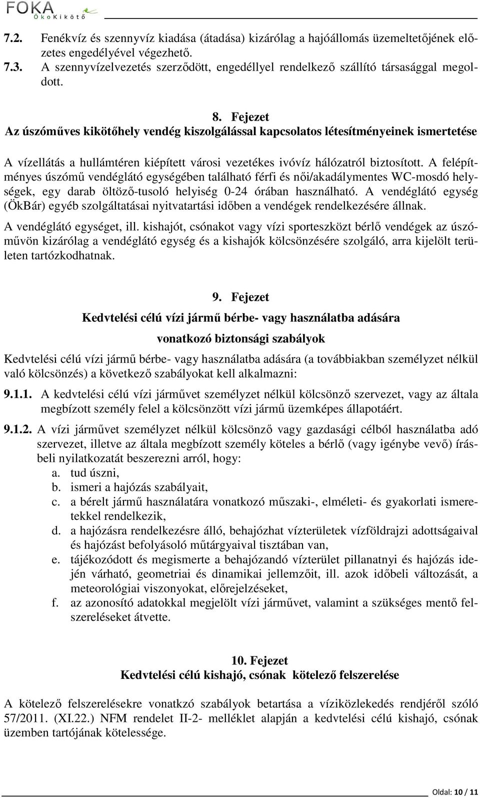 Fejezet Az úszóműves kikötőhely vendég kiszolgálással kapcsolatos létesítményeinek ismertetése A vízellátás a hullámtéren kiépített városi vezetékes ivóvíz hálózatról biztosított.