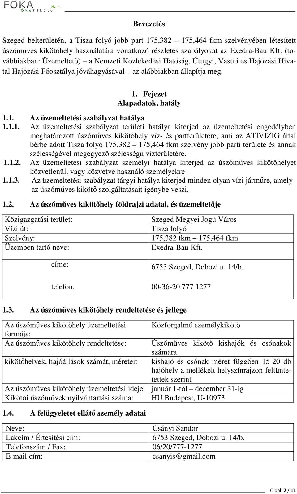 1.1. Az üzemeltetési szabályzat területi hatálya kiterjed az üzemeltetési engedélyben meghatározott úszóműves kikötőhely víz- és partterületére, ami az ATIVIZIG által bérbe adott Tisza folyó 175,382