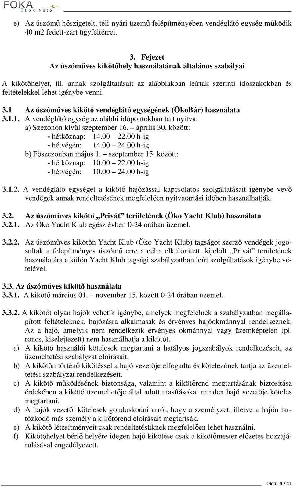 1 Az úszóműves kikötő vendéglátó egységének (ÖkoBár) használata 3.1.1. A vendéglátó egység az alábbi időpontokban tart nyitva: a) Szezonon kívül szeptember 16. április 30. között: - hétköznap: 14.