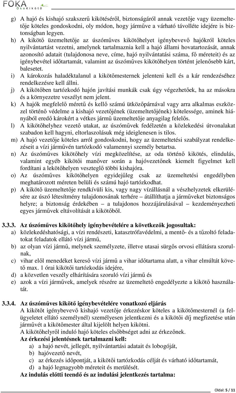 neve, címe, hajó nyilvántatási száma, fő méreteit) és az igénybevétel időtartamát, valamint az úszóműves kikötőhelyen történt jelenősebb kárt, balesetet.