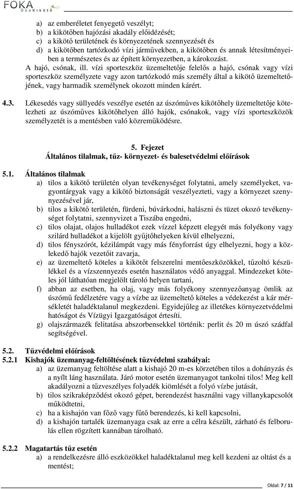 vízi sporteszköz üzemeltetője felelős a hajó, csónak vagy vízi sporteszköz személyzete vagy azon tartózkodó más személy által a kikötő üzemeltetőjének, vagy harmadik személynek okozott minden kárért.