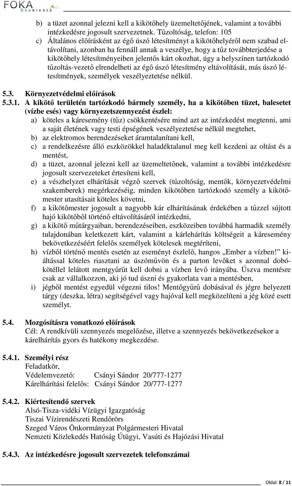 létesítményeiben jelentős kárt okozhat, úgy a helyszínen tartózkodó tűzoltás-vezető elrendelheti az égő úszó létesítmény eltávolítását, más úszó létesítmények, személyek veszélyeztetése nélkül. 5.3.