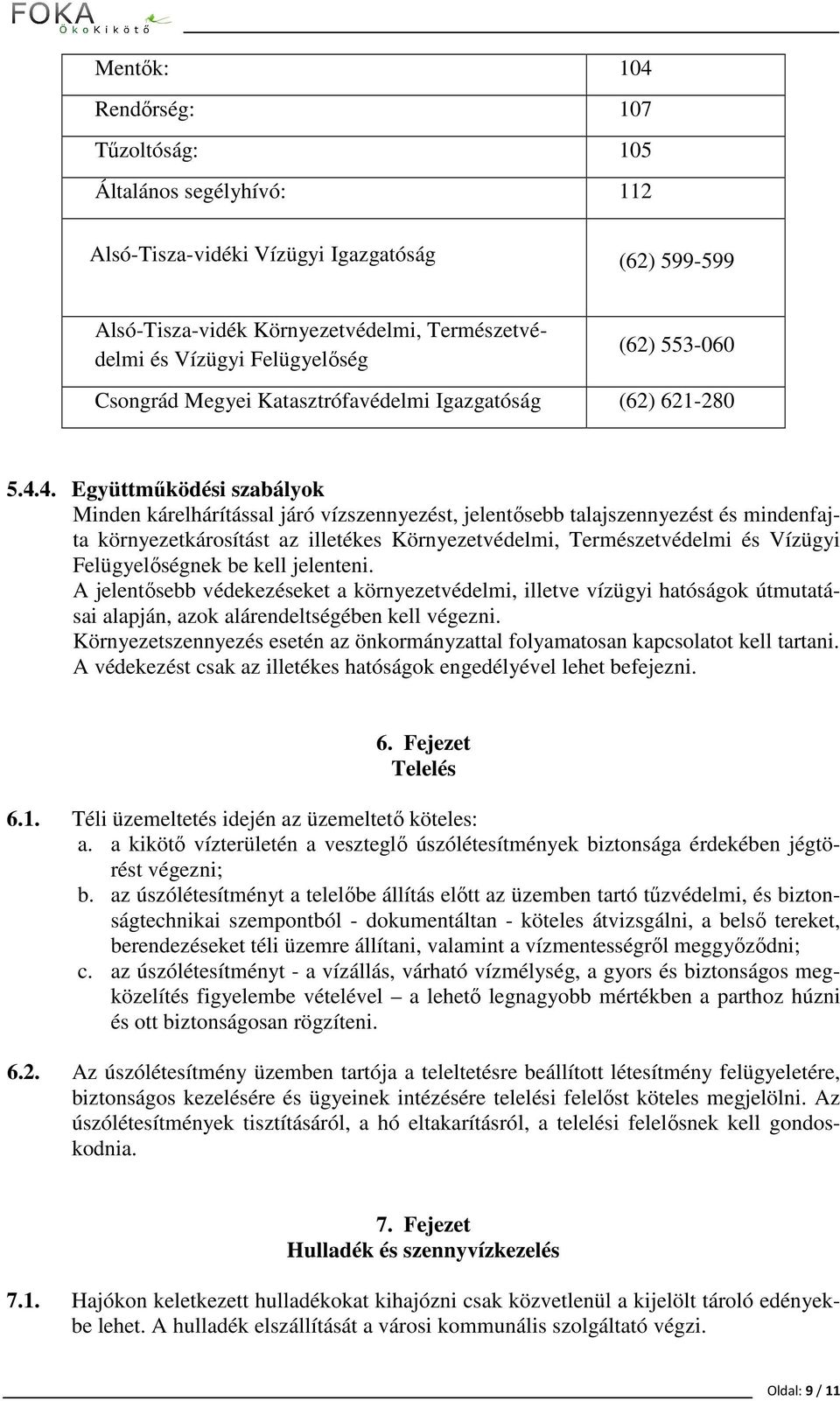 4. Együttműködési szabályok Minden kárelhárítással járó vízszennyezést, jelentősebb talajszennyezést és mindenfajta környezetkárosítást az illetékes Környezetvédelmi, Természetvédelmi és Vízügyi