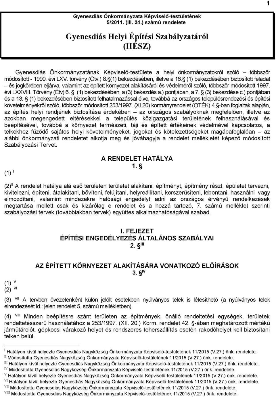 (1) bekezdésében, illetve a 16. (1) bekezdésében biztosított feladat és jogkörében eljárva, valamint az épített környezet alakításáról és védelméről szóló, többször módosított 1997. évi LXXVIII.