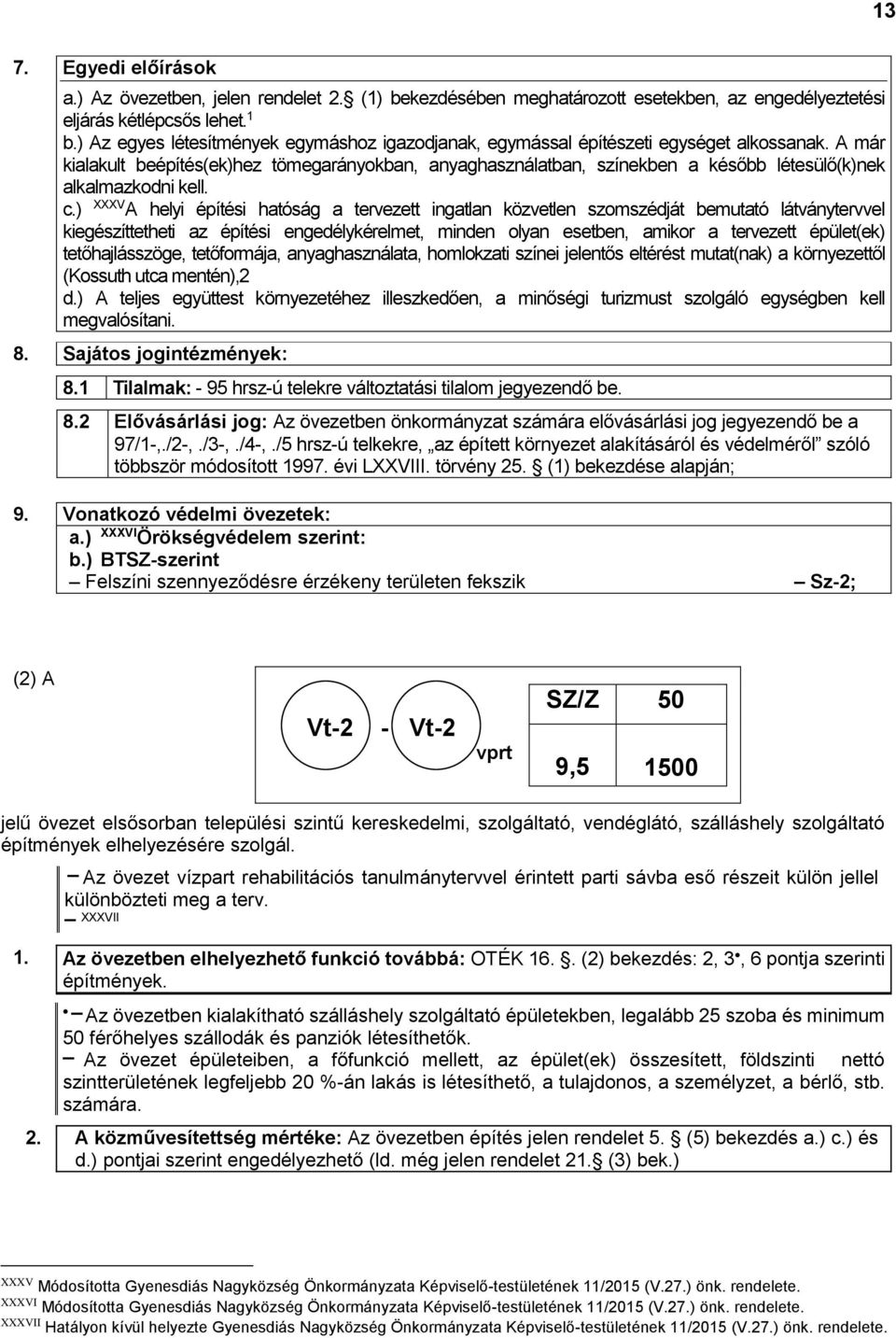 A már kialakult beépítés(ek)hez tömegarányokban, anyaghasználatban, színekben a később létesülő(k)nek alkalmazkodni kell. c.