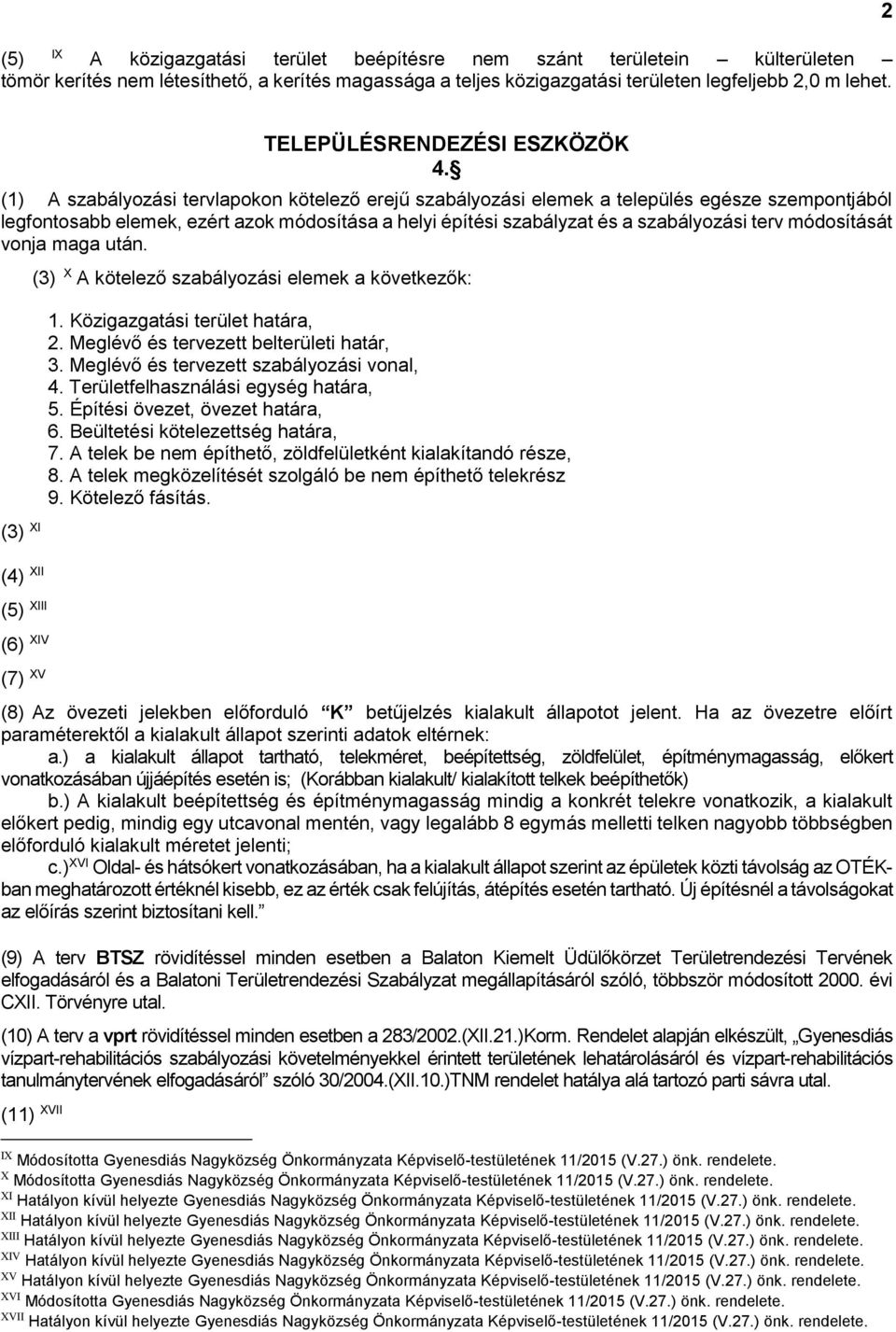 (1) A szabályozási tervlapokon kötelező erejű szabályozási elemek a település egésze szempontjából legfontosabb elemek, ezért azok módosítása a helyi építési szabályzat és a szabályozási terv