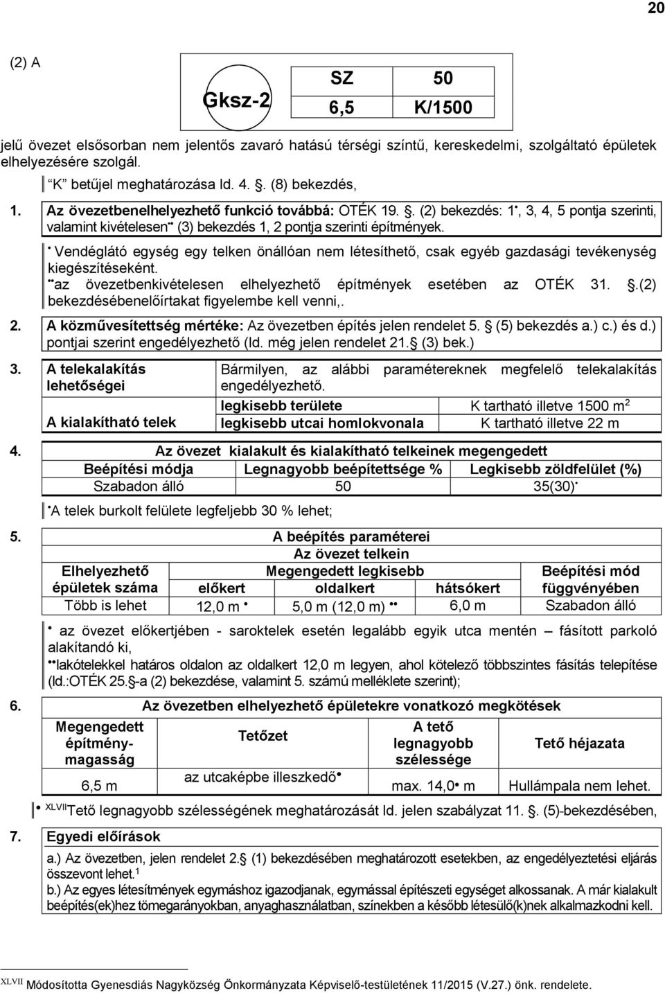 Vendéglátó egység egy telken önállóan nem létesíthető, csak egyéb gazdasági tevékenység kiegészítéseként. az övezetbenkivételesen elhelyezhető építmények esetében az OTÉK 31.