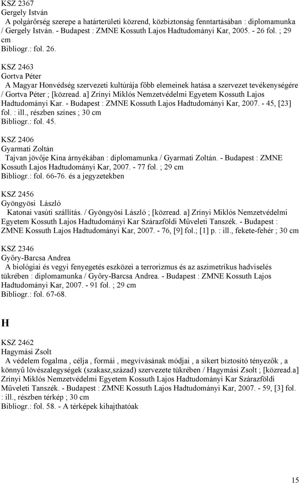 a] Zrínyi Miklós Nemzetvédelmi Egyetem Kossuth Lajos Hadtudományi Kar. - Budapest : ZMNE Kossuth Lajos Hadtudományi Kar, 2007. - 45,