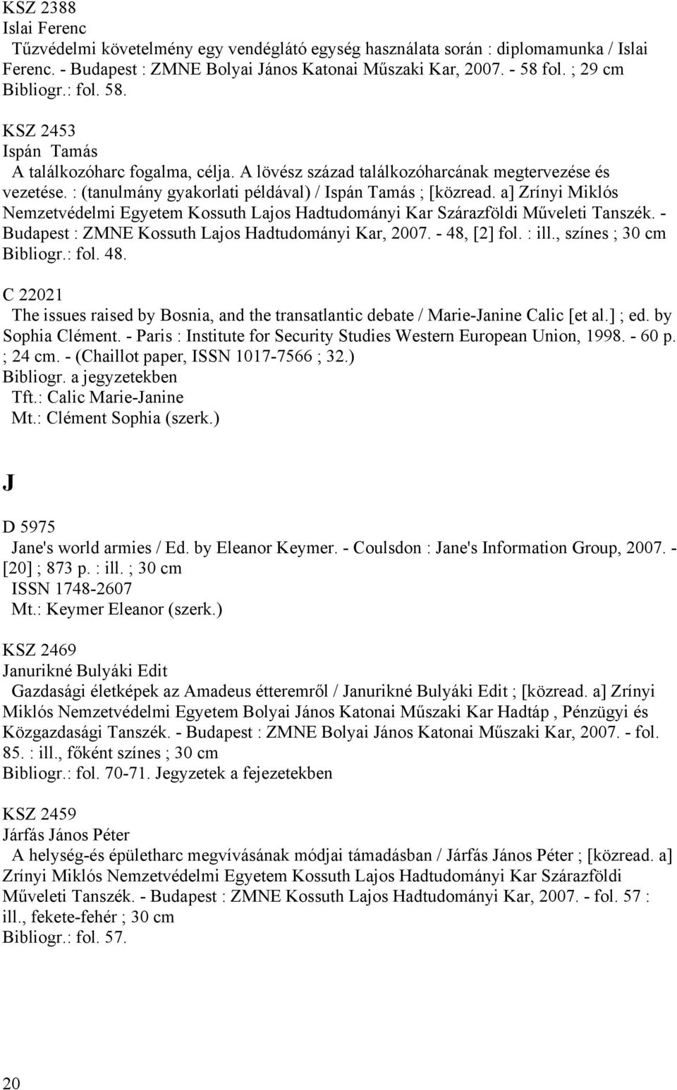 a] Zrínyi Miklós Nemzetvédelmi Egyetem Kossuth Lajos Hadtudományi Kar Szárazföldi Műveleti Tanszék. - Budapest : ZMNE Kossuth Lajos Hadtudományi Kar, 2007. - 48, [2] fol. : ill.