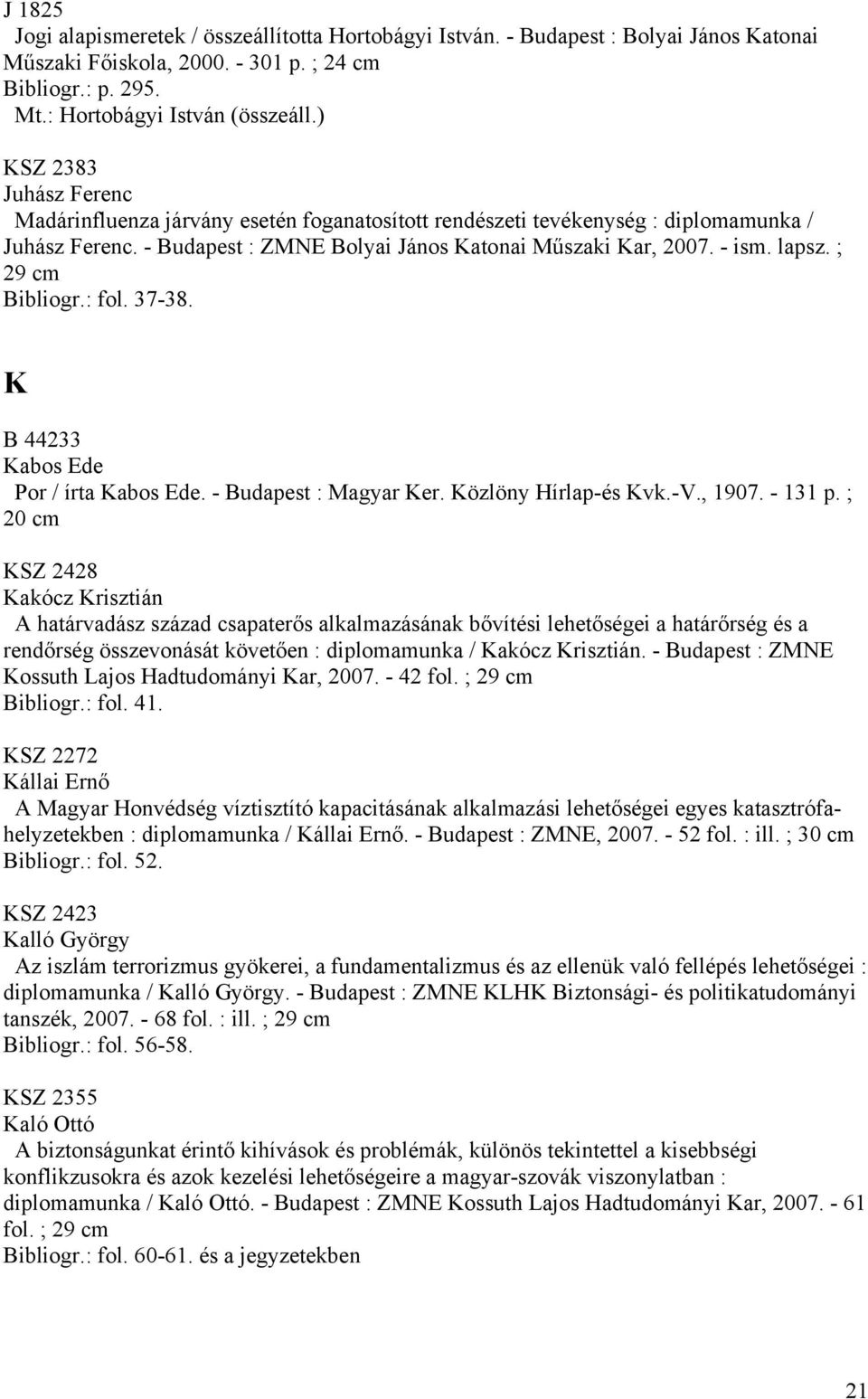 ; 29 cm Bibliogr.: fol. 37-38. K B 44233 Kabos Ede Por / írta Kabos Ede. - Budapest : Magyar Ker. Közlöny Hírlap-és Kvk.-V., 1907. - 131 p.