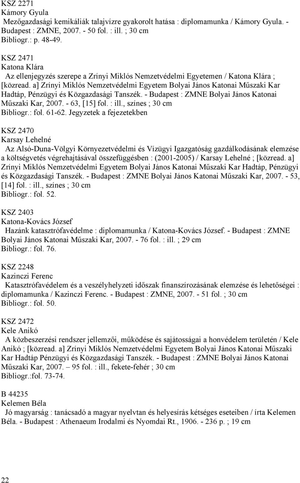 a] Zrínyi Miklós Nemzetvédelmi Egyetem Bolyai János Katonai Műszaki Kar Hadtáp, Pénzügyi és Közgazdasági Tanszék. - Budapest : ZMNE Bolyai János Katonai Műszaki Kar, 2007. - 63, [15] fol. : ill.