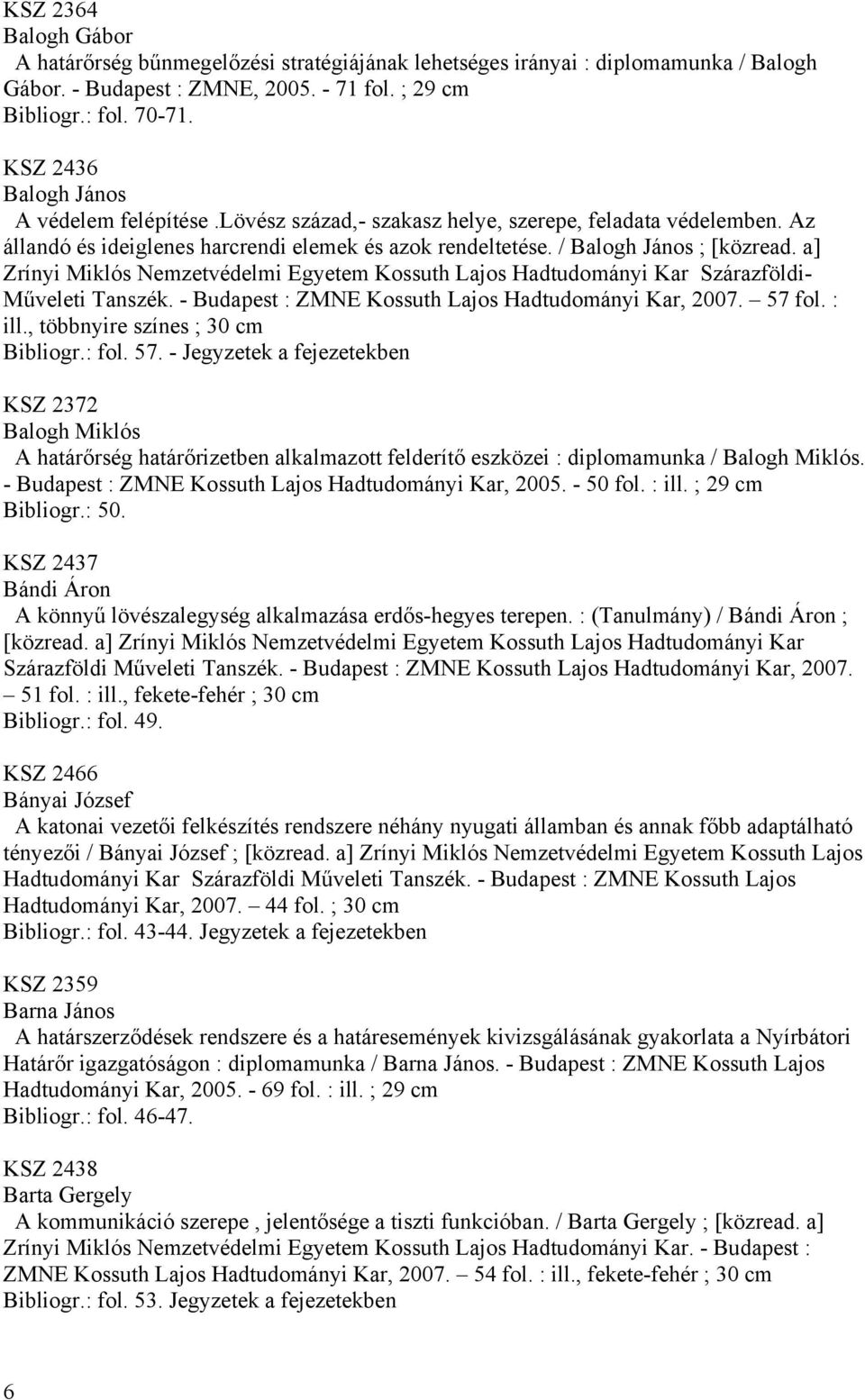 a] Zrínyi Miklós Nemzetvédelmi Egyetem Kossuth Lajos Hadtudományi Kar Szárazföldi- Műveleti Tanszék. - Budapest : ZMNE Kossuth Lajos Hadtudományi Kar, 2007. 57 fol. : ill.