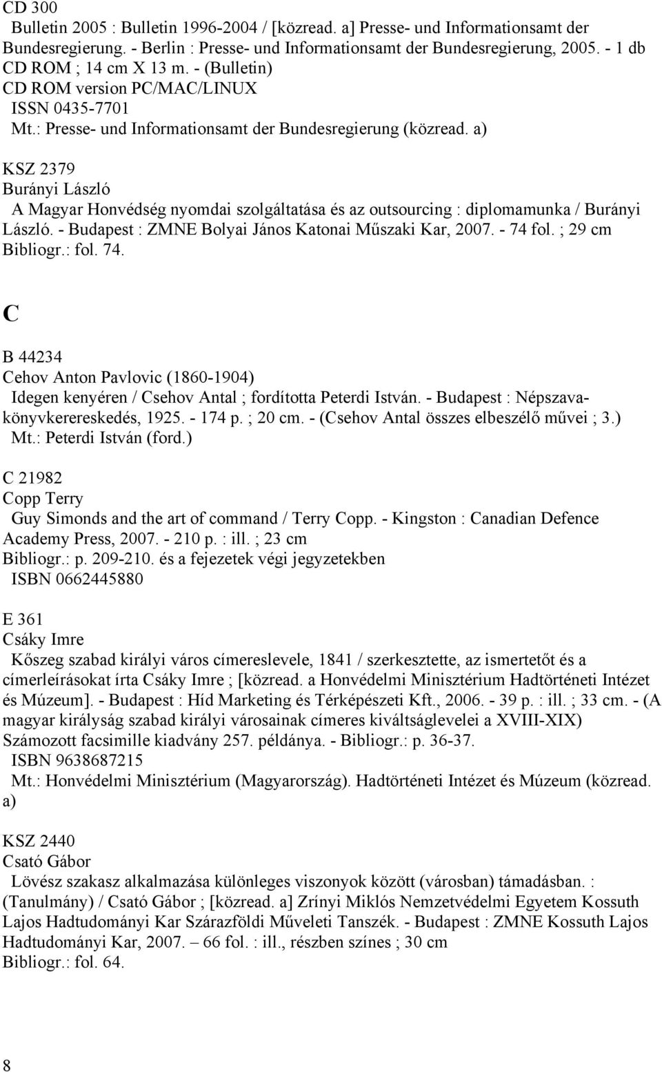 a) KSZ 2379 Burányi László A Magyar Honvédség nyomdai szolgáltatása és az outsourcing : diplomamunka / Burányi László. - Budapest : ZMNE Bolyai János Katonai Műszaki Kar, 2007. - 74 fol.