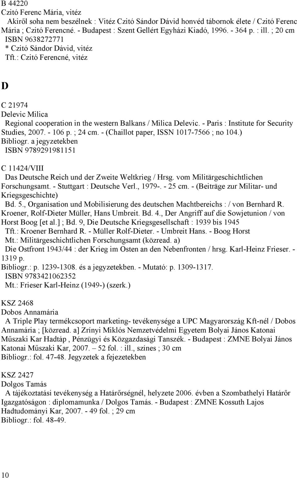 - Paris : Institute for Security Studies, 2007. - 106 p. ; 24 cm. - (Chaillot paper, ISSN 1017-7566 ; no 104.) ISBN 9789291981151 C 11424/VIII Das Deutsche Reich und der Zweite Weltkrieg / Hrsg.